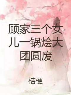 顾家三个女儿一锅烩大团圆废封面